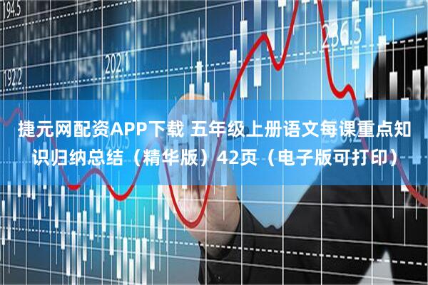 捷元网配资APP下载 五年级上册语文每课重点知识归纳总结（精华版）42页（电子版可打印）
